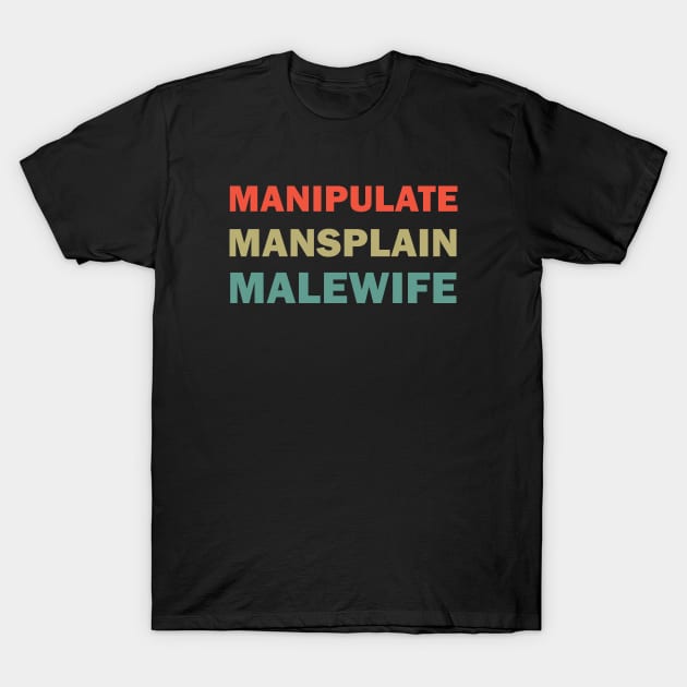 Manipulate Mansplain Malewife T-Shirt by valentinahramov